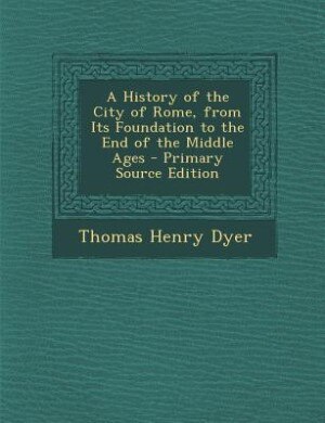 Couverture_A History of the City of Rome, from Its Foundation to the End of the Middle Ages - Primary Source Edition