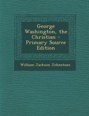 George Washington, the Christian - Primary Source Edition
