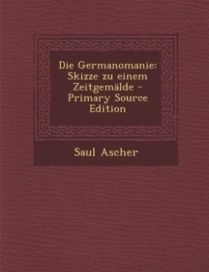 Die Germanomanie: Skizze zu einem Zeitgemälde