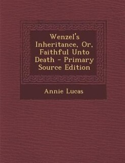 Wenzel's Inheritance, Or, Faithful Unto Death - Primary Source Edition