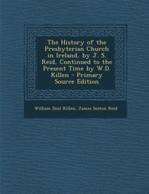 Front cover_The History of the Presbyterian Church in Ireland, by J. S. Reid, Continued to the Present Time by W.D. Killen