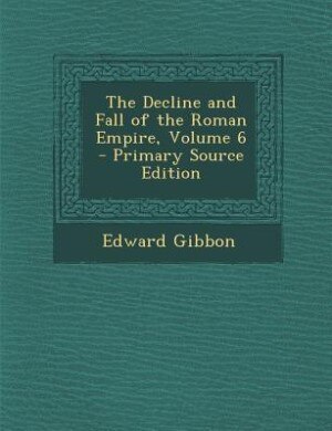 Couverture_The Decline and Fall of the Roman Empire, Volume 6 - Primary Source Edition