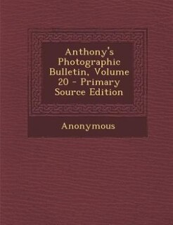 Anthony's Photographic Bulletin, Volume 20 - Primary Source Edition
