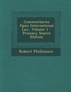 Couverture_Commentaries Upon International Law, Volume 1 - Primary Source Edition