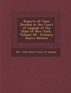 Front cover_Reports of Cases Decided in the Court of Appeals of the State of New York, Volume 48 - Primary Source Edition