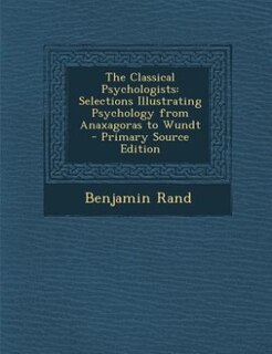 The Classical Psychologists: Selections Illustrating Psychology from Anaxagoras to Wundt - Primary Source Edition
