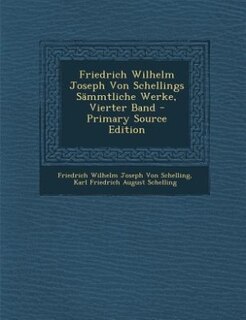 Couverture_Friedrich Wilhelm Joseph Von Schellings Sämmtliche Werke, Vierter Band - Primary Source Edition