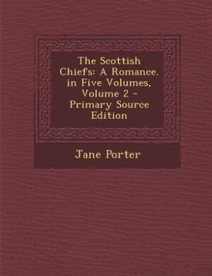 The Scottish Chiefs: A Romance. in Five Volumes, Volume 2 - Primary Source Edition