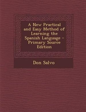 A New Practical and Easy Method of Learning the Spanish Language - Primary Source Edition