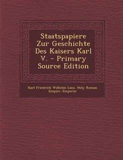 Couverture_Staatspapiere Zur Geschichte Des Kaisers Karl V. - Primary Source Edition