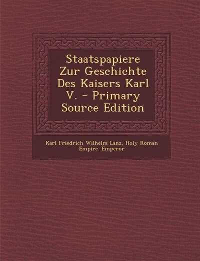 Couverture_Staatspapiere Zur Geschichte Des Kaisers Karl V. - Primary Source Edition