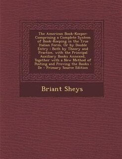 The American Book-Keeper: Comprising a Complete System of Book-Keeping in the True Italian Form, Or by Double Entry : Both by