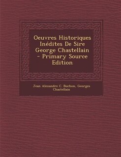 Front cover_Oeuvres Historiques Inédites De Sire George Chastellain - Primary Source Edition