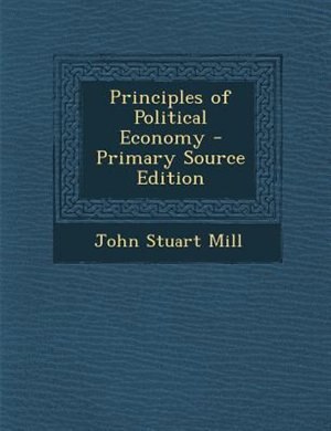 Principles of Political Economy - Primary Source Edition