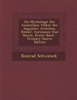 Couverture_Die Mythologie Der Asiatischen Völker Der Aegypter, Griechen, Römer, Germanen Und Slaven, Erster Band - Primary Source Edition