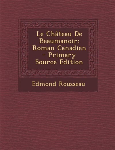 Le Château De Beaumanoir: Roman Canadien - Primary Source Edition