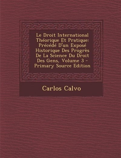 Le Droit International Théorique Et Pratique: Précédé D'un Exposé Historique Des Progrès De La Science Du Droit Des Gens, Volume 3 - Primary Sour