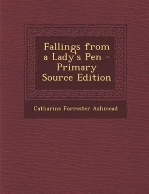 Couverture_Fallings from a Lady's Pen - Primary Source Edition