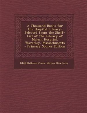 A Thousand Books for the Hospital Library: Selected from the Shelf-List of the Library of Mclean Hospital, Waverley, Massachusetts - Primary S