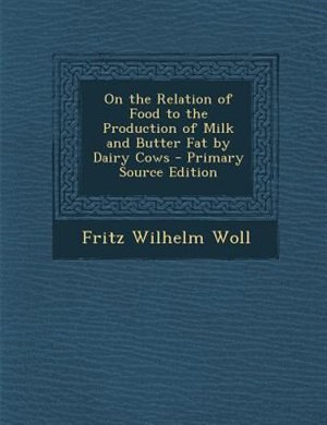 Front cover_On the Relation of Food to the Production of Milk and Butter Fat by Dairy Cows - Primary Source Edition