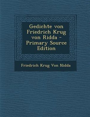 Gedichte von Friedrich Krug von Ridda - Primary Source Edition