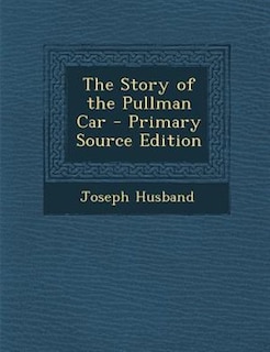 The Story of the Pullman Car - Primary Source Edition