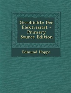 Front cover_Geschichte Der Elektrizität - Primary Source Edition