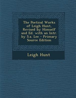 Couverture_The Poetical Works of Leigh Hunt, Revised by Himself and Ed. with an Intr. by S.a. Lee - Primary Source Edition
