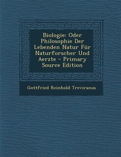 Biologie: Oder Philosophie Der Lebenden Natur Für Naturforscher Und Aerzte - Primary Source Edition