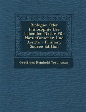 Biologie: Oder Philosophie Der Lebenden Natur Für Naturforscher Und Aerzte - Primary Source Edition