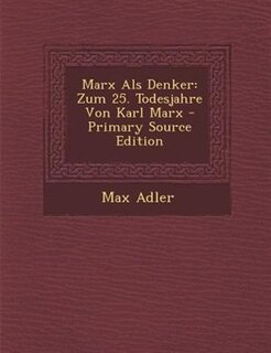 Marx Als Denker: Zum 25. Todesjahre Von Karl Marx - Primary Source Edition