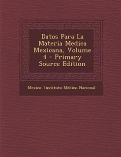 Datos Para La Materia Medica Mexicana, Volume 4 - Primary Source Edition