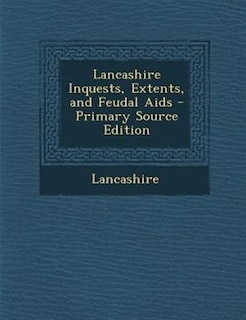 Couverture_Lancashire Inquests, Extents, and Feudal Aids - Primary Source Edition