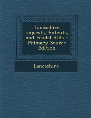 Couverture_Lancashire Inquests, Extents, and Feudal Aids - Primary Source Edition