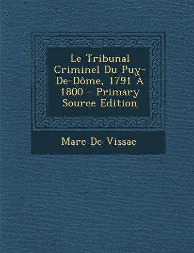 Front cover_Le Tribunal Criminel Du Puy-De-Dôme, 1791 À 1800 - Primary Source Edition