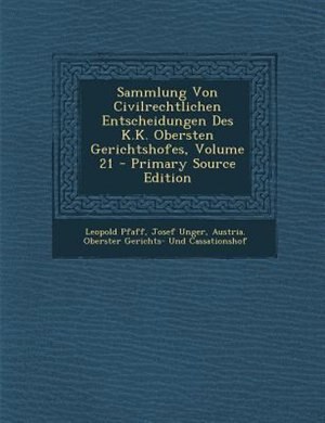 Sammlung Von Civilrechtlichen Entscheidungen Des K.K. Obersten Gerichtshofes, Volume 21 - Primary Source Edition