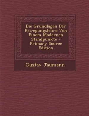 Front cover_Die Grundlagen Der Bewegungslehre Von Einem Modernen Standpunkte