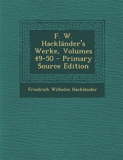 Couverture_F. W. Hackl&auml;nder's Werke, Volumes 49-50 - Primary Source Edition
