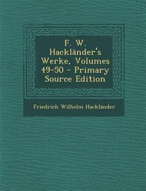 Couverture_F. W. Hackl&auml;nder's Werke, Volumes 49-50 - Primary Source Edition