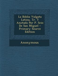 Couverture_La Biblia Vulgata Latina, Tr. Y Anotada Por P. Scio De San Miguel - Primary Source Edition