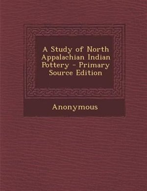 Front cover_A Study of North Appalachian Indian Pottery - Primary Source Edition