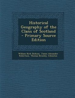 Historical Geography of the Clans of Scotland - Primary Source Edition