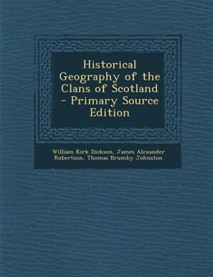 Historical Geography of the Clans of Scotland - Primary Source Edition