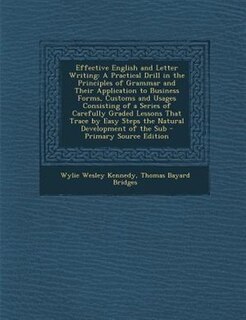 Effective English and Letter Writing: A Practical Drill in the Principles of Grammar and Their Application to Business Forms, Customs and