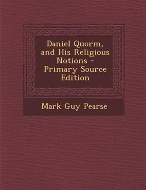 Daniel Quorm, and His Religious Notions - Primary Source Edition