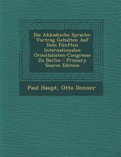 Die Akkadische Sprache: Vortrag Gehalten Auf Dem Fünften Internationalen Orientalisten-Congresse Zu Berlin - Primary Source