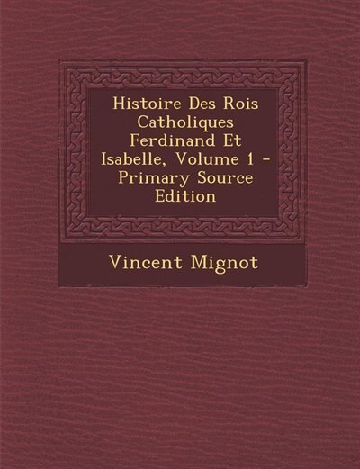 Front cover_Histoire Des Rois Catholiques Ferdinand Et Isabelle, Volume 1