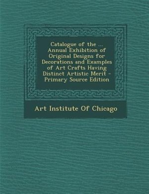 Front cover_Catalogue of the ... Annual Exhibition of Original Designs for Decorations and Examples of Art Crafts Having Distinct Artistic Merit - Primary Source Edition