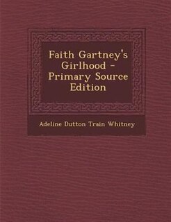 Faith Gartney's Girlhood - Primary Source Edition