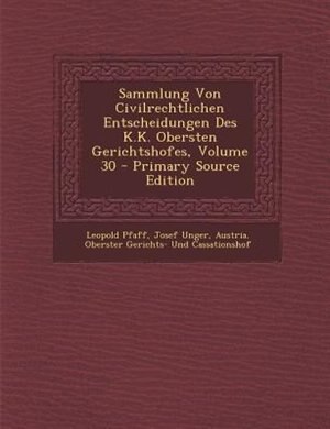 Front cover_Sammlung Von Civilrechtlichen Entscheidungen Des K.K. Obersten Gerichtshofes, Volume 30 - Primary Source Edition